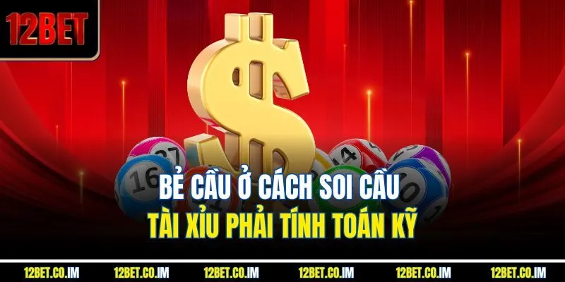 Bẻ cầu ở cách soi cầu tài xỉu phải tính toán kỹ