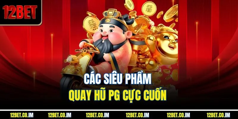 Các siêu phẩm quay hũ PG cực cuốn 