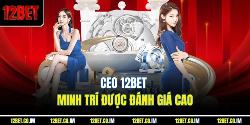 Ceo 12Bet: Minh Trí được đánh giá cao