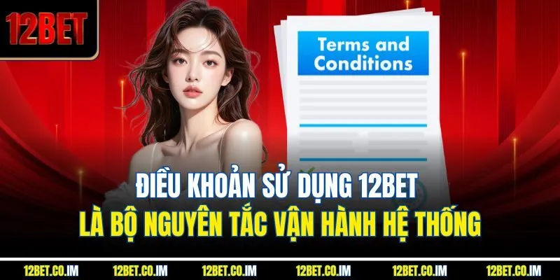 Điều khoản sử dụng 12Bet là bộ nguyên tắc vận hành hệ thống