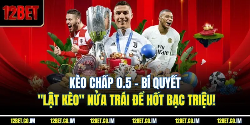 Kèo Chấp 0.5 - Bí Quyết "Lật Kèo" Nửa Trái Để Hốt Bạc Triệu!