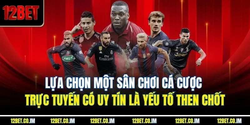 Lựa chọn một sân chơi cá cược trực tuyến có uy tín là yếu tố then chốt