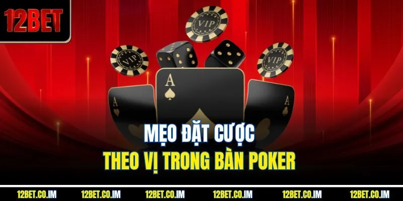 Mẹo đặt cược theo vị trong bàn poker 