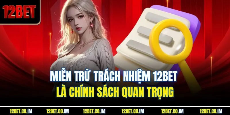 Miễn trừ trách nhiệm 12Bet là chính sách quan trọng