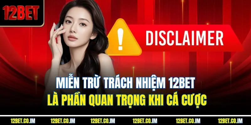 Miễn trừ trách nhiệm 12Bet là phần quan trọng khi cá cược