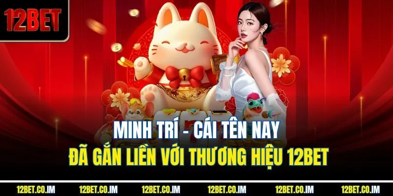 Minh Trí – cái tên nay đã gắn liền với thương hiệu 12Bet