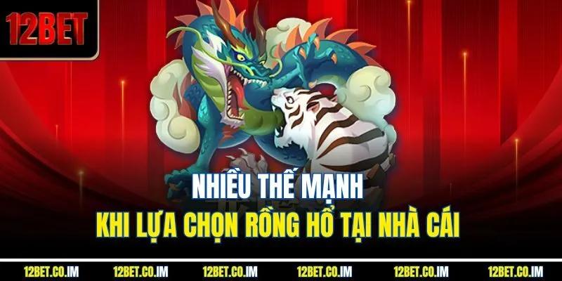 Nhiều thế mạnh khi lựa chọn Rồng Hổ tại nhà cái 