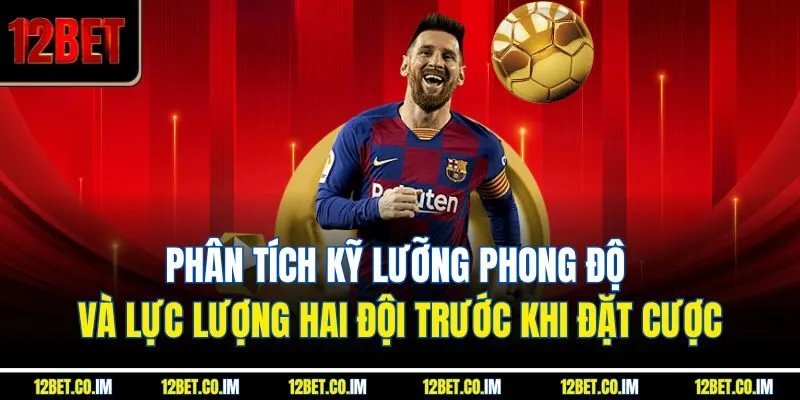 Phân tích kỹ lưỡng phong độ và lực lượng hai đội trước khi đặt cược