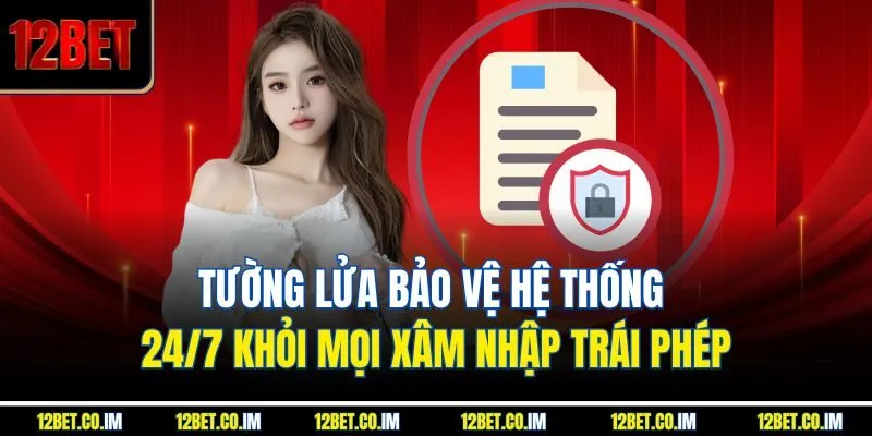 Tường lửa bảo vệ hệ thống 24/7 khỏi mọi xâm nhập trái phép